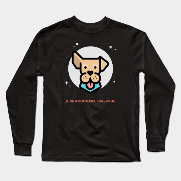 Be The Person Your Dog Thinks You Are Long Sleeve T-Shirt by soondoock